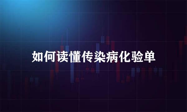 如何读懂传染病化验单