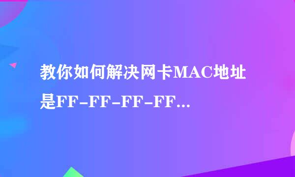 教你如何解决网卡MAC地址是FF-FF-FF-FF-FF-FF