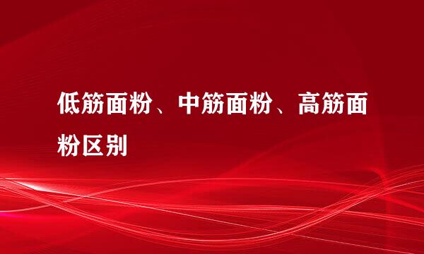 低筋面粉、中筋面粉、高筋面粉区别