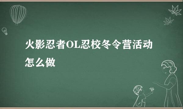 火影忍者OL忍校冬令营活动怎么做