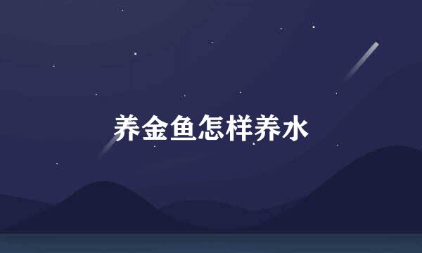 养金鱼怎样养水