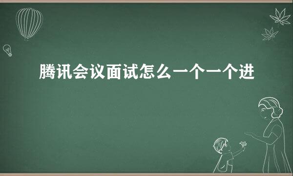 腾讯会议面试怎么一个一个进
