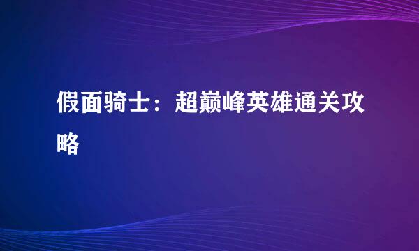 假面骑士:超巅峰英雄通关攻略