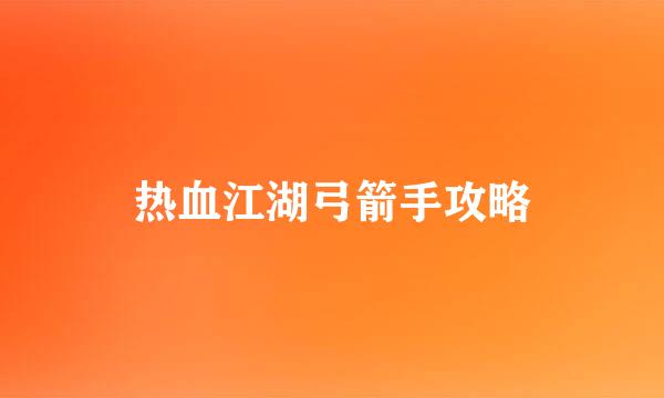 热血江湖弓箭手攻略