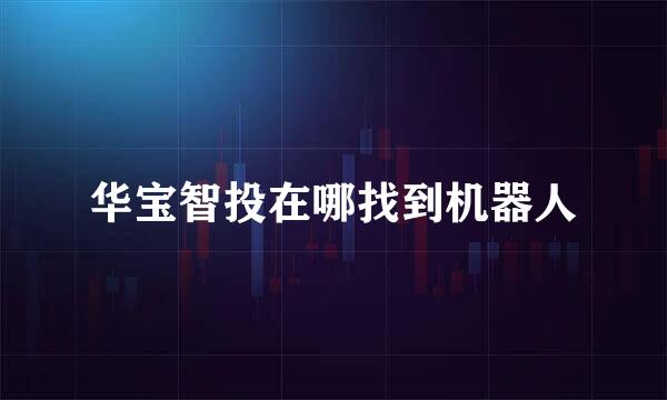 华宝智投在哪找到机器人