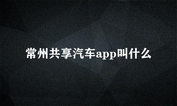 常州共享汽车app叫什么