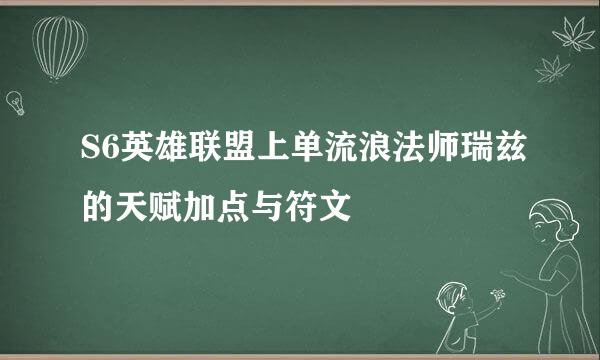 S6英雄联盟上单流浪法师瑞兹的天赋加点与符文