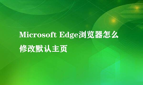 Microsoft Edge浏览器怎么修改默认主页