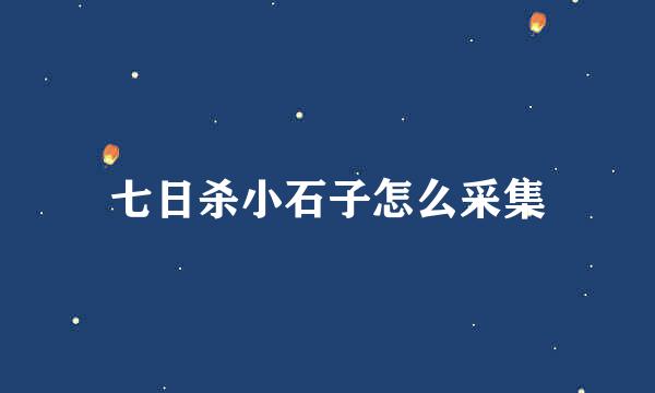 七日杀小石子怎么采集