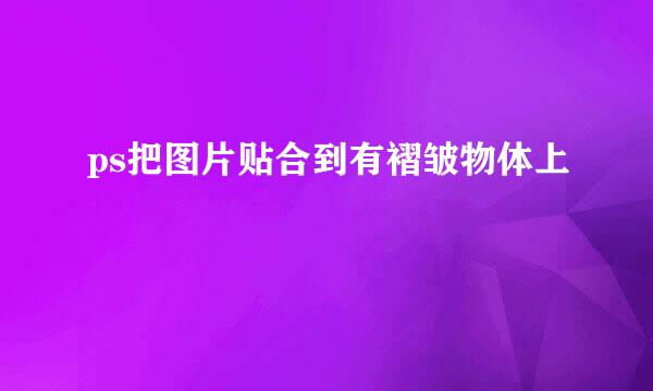 ps把图片贴合到有褶皱物体上