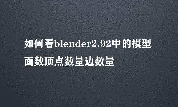 如何看blender2.92中的模型面数顶点数量边数量
