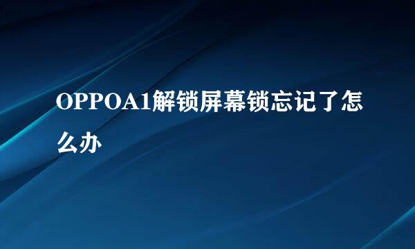 OPPOA1解锁屏幕锁忘记了怎么办