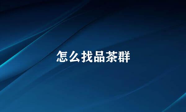 怎么找品茶群