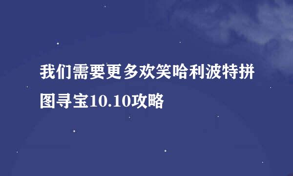 我们需要更多欢笑哈利波特拼图寻宝10.10攻略