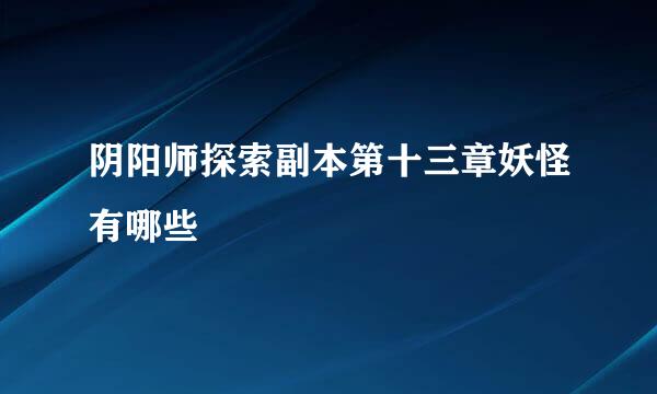 阴阳师探索副本第十三章妖怪有哪些