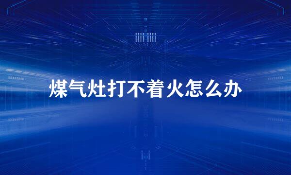 煤气灶打不着火怎么办
