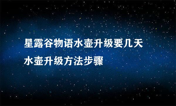 星露谷物语水壶升级要几天 水壶升级方法步骤