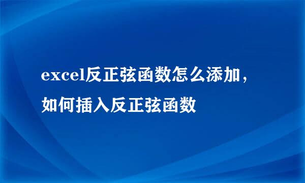 excel反正弦函数怎么添加，如何插入反正弦函数