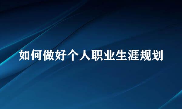 如何做好个人职业生涯规划
