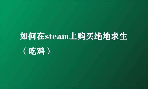 如何在steam上购买绝地求生（吃鸡）