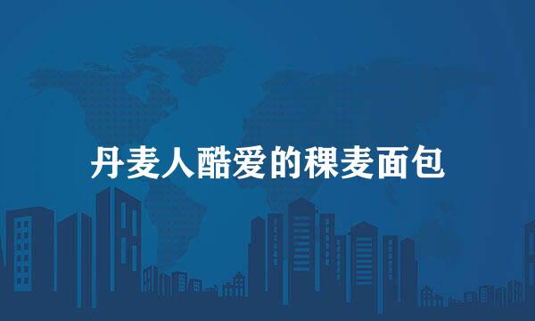 丹麦人酷爱的稞麦面包