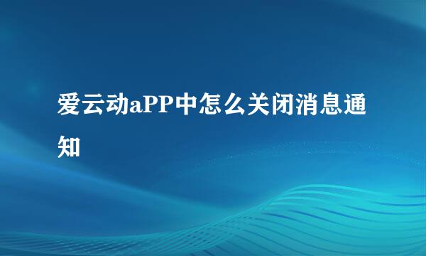 爱云动aPP中怎么关闭消息通知