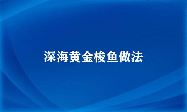 深海黄金梭鱼做法