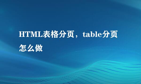 HTML表格分页，table分页怎么做