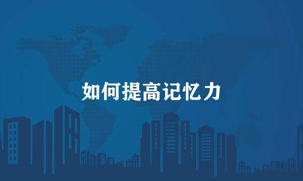 如何提高记忆力