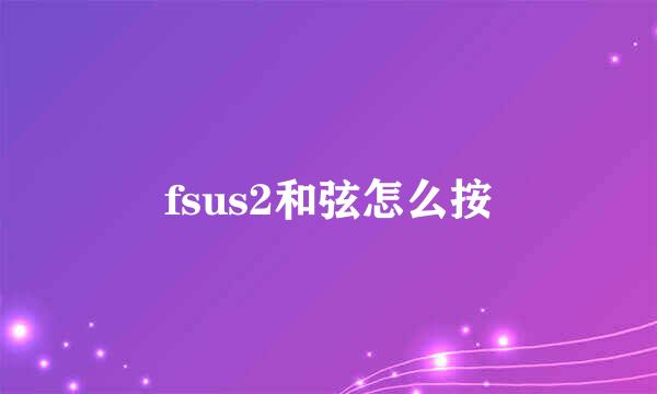 fsus2和弦怎么按