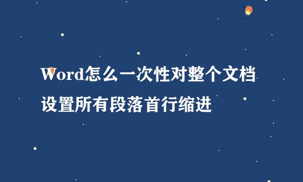 Word怎么一次性对整个文档设置所有段落首行缩进