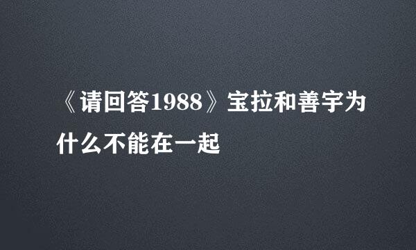 《请回答1988》宝拉和善宇为什么不能在一起