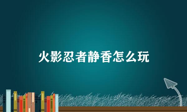 火影忍者静香怎么玩