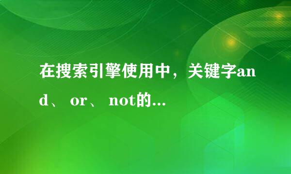 在搜索引擎使用中，关键字and、 or、 not的区别是什么