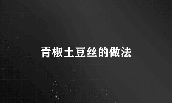 青椒土豆丝的做法