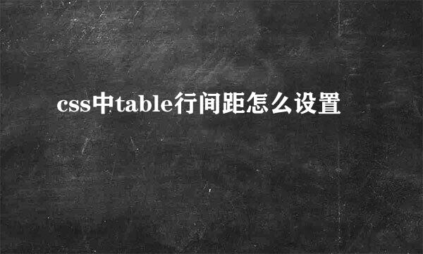 css中table行间距怎么设置