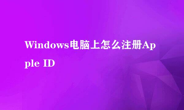 Windows电脑上怎么注册Apple ID