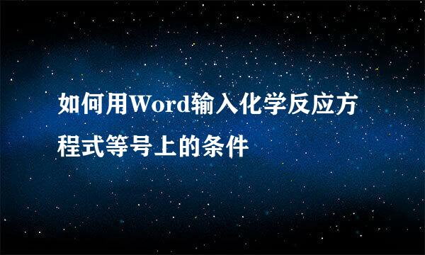 如何用Word输入化学反应方程式等号上的条件