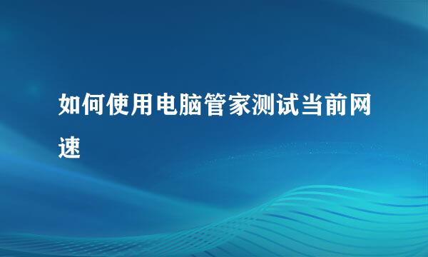如何使用电脑管家测试当前网速
