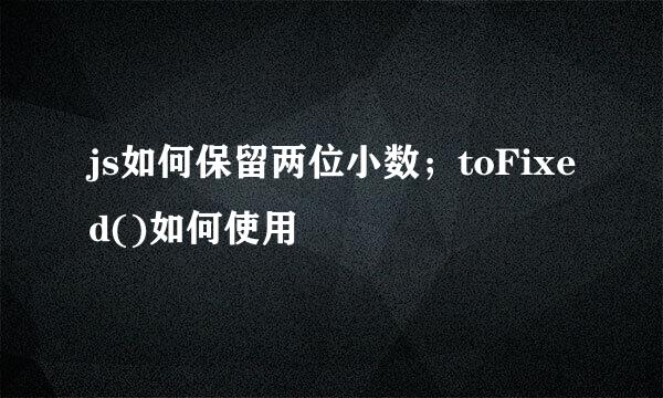 js如何保留两位小数；toFixed()如何使用