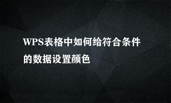 WPS表格中如何给符合条件的数据设置颜色