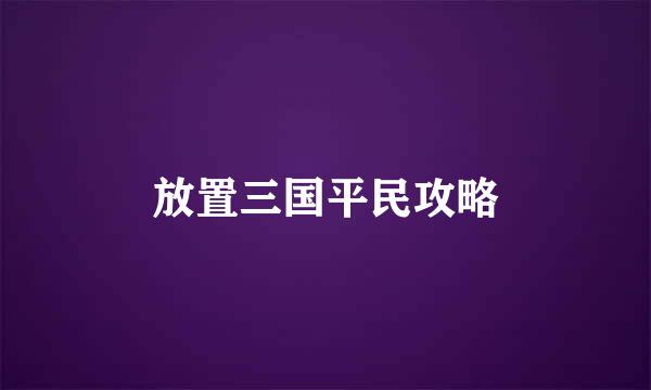 放置三国平民攻略