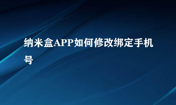纳米盒APP如何修改绑定手机号