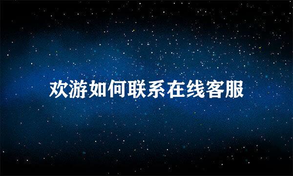 欢游如何联系在线客服