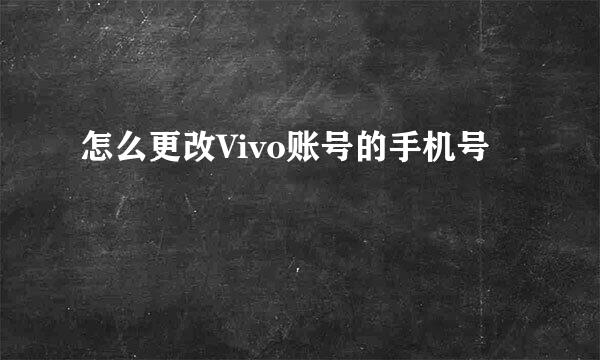怎么更改Vivo账号的手机号