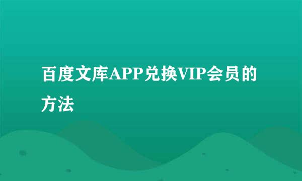百度文库APP兑换VIP会员的方法