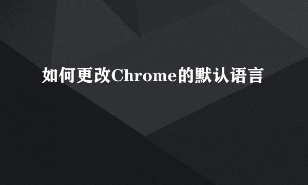 如何更改Chrome的默认语言