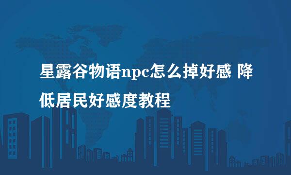 星露谷物语npc怎么掉好感 降低居民好感度教程