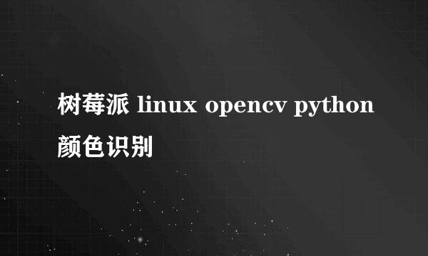 树莓派 linux opencv python颜色识别