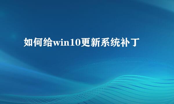 如何给win10更新系统补丁